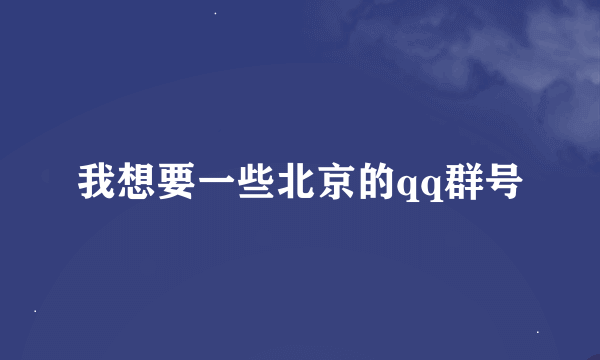 我想要一些北京的qq群号