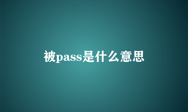 被pass是什么意思