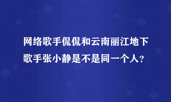 网络歌手侃侃和云南丽江地下歌手张小静是不是同一个人？