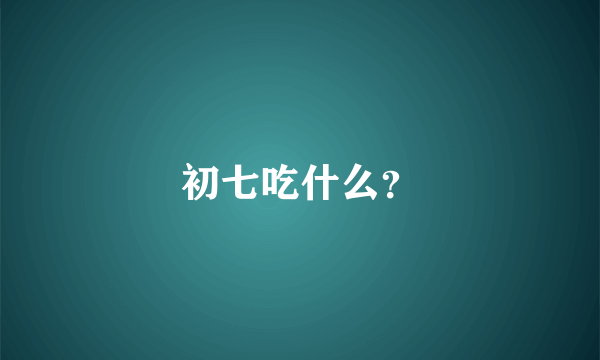 初七吃什么？