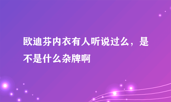 欧迪芬内衣有人听说过么，是不是什么杂牌啊