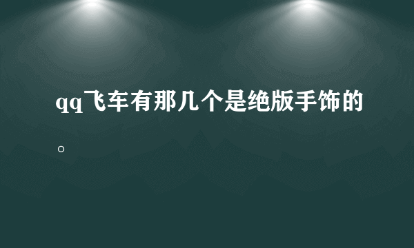 qq飞车有那几个是绝版手饰的。
