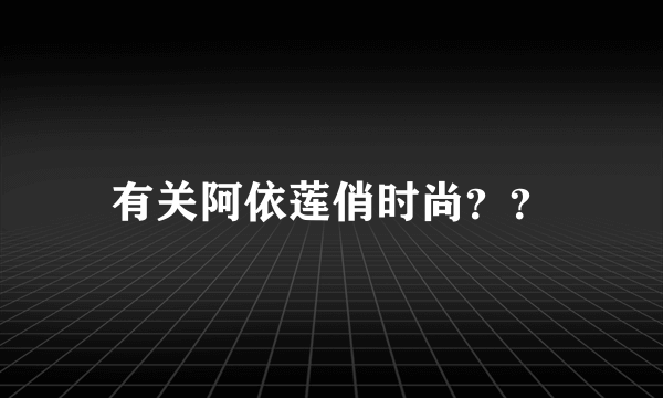 有关阿依莲俏时尚？？