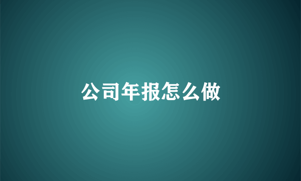 公司年报怎么做