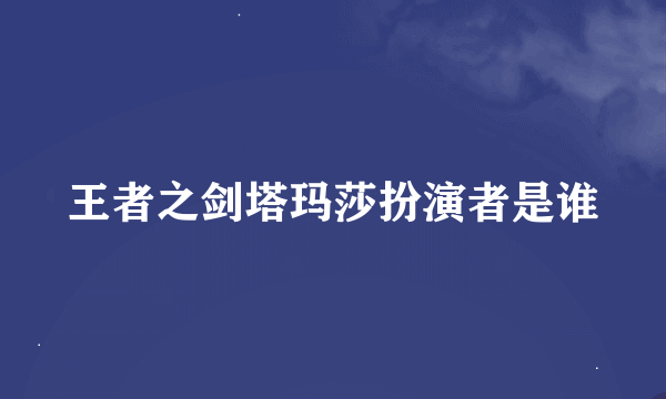 王者之剑塔玛莎扮演者是谁