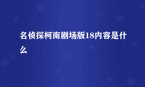 名侦探柯南剧场版18内容是什么