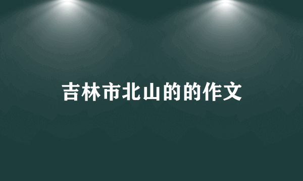 吉林市北山的的作文