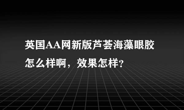 英国AA网新版芦荟海藻眼胶 怎么样啊，效果怎样？