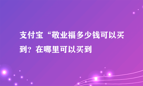 支付宝“敬业福多少钱可以买到？在哪里可以买到