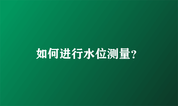 如何进行水位测量？