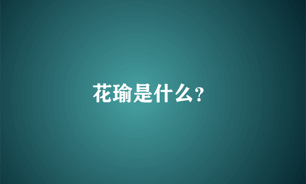 花瑜是什么？