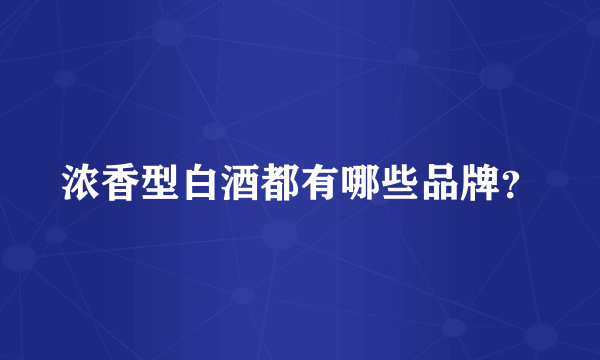 浓香型白酒都有哪些品牌？