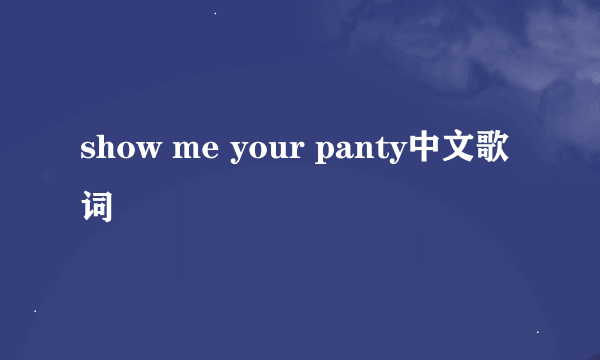 show me your panty中文歌词