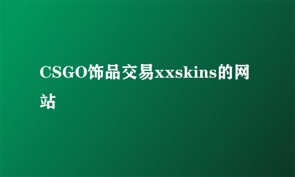 CSGO饰品交易xxskins的网站