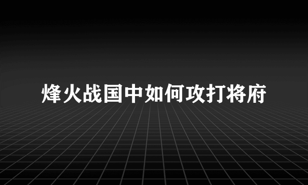 烽火战国中如何攻打将府