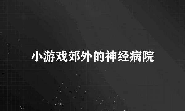 小游戏郊外的神经病院