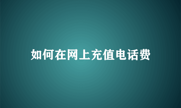 如何在网上充值电话费