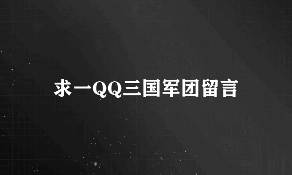 求一QQ三国军团留言