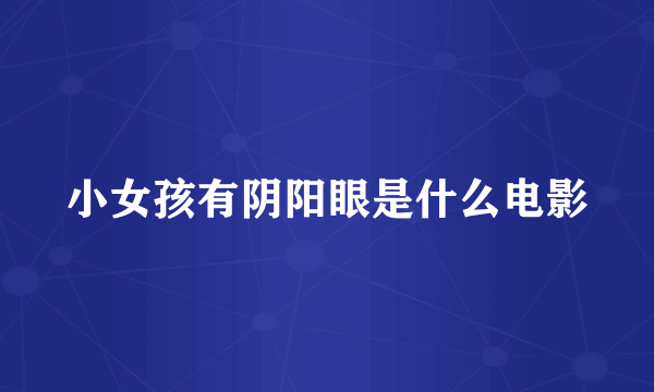 小女孩有阴阳眼是什么电影