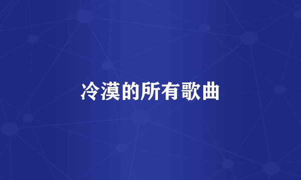 冷漠的所有歌曲