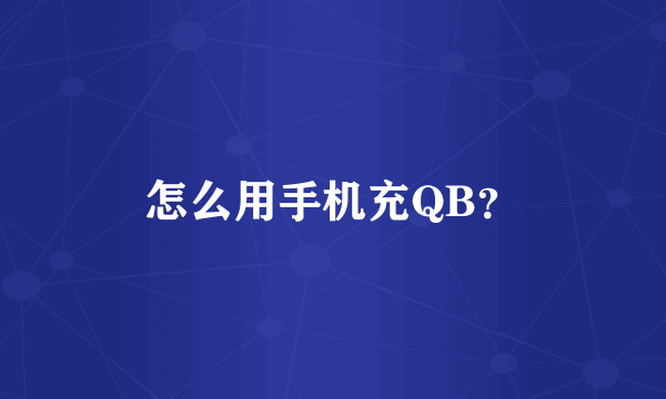 怎么用手机充QB？
