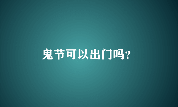 鬼节可以出门吗？