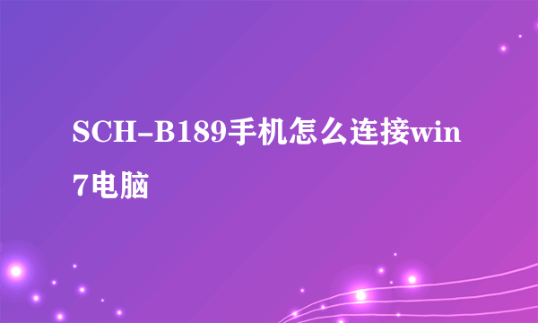 SCH-B189手机怎么连接win7电脑