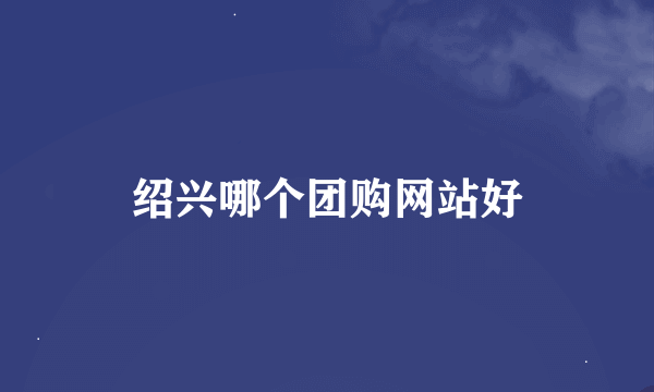 绍兴哪个团购网站好