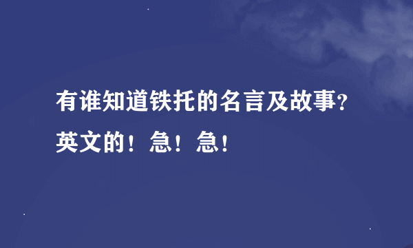 有谁知道铁托的名言及故事？英文的！急！急！