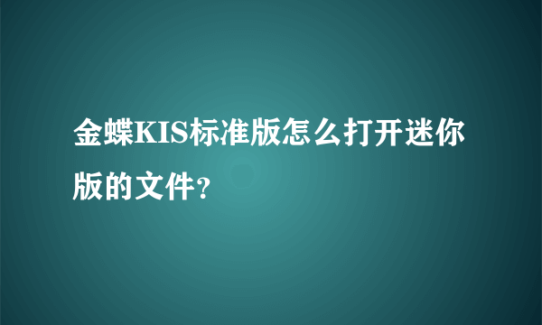 金蝶KIS标准版怎么打开迷你版的文件？