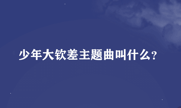 少年大钦差主题曲叫什么？