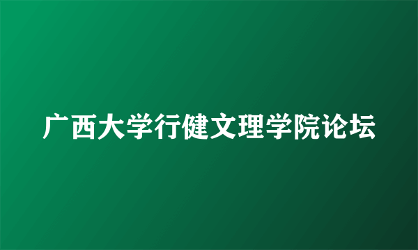 广西大学行健文理学院论坛