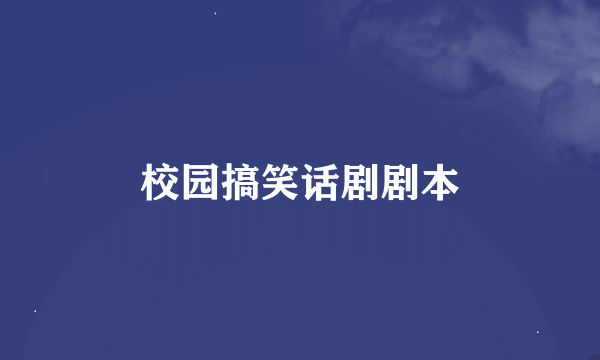 校园搞笑话剧剧本