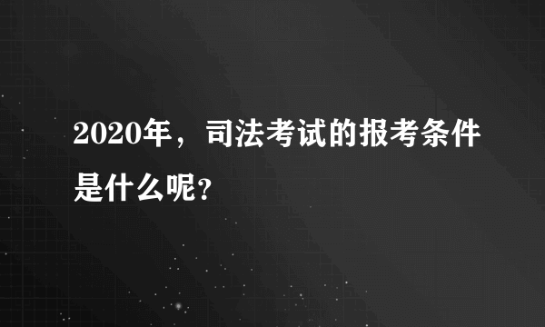2020年，司法考试的报考条件是什么呢？