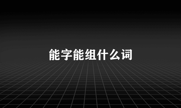 能字能组什么词