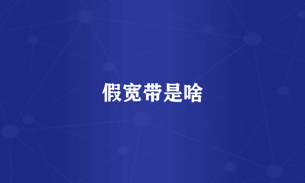 假宽带是啥