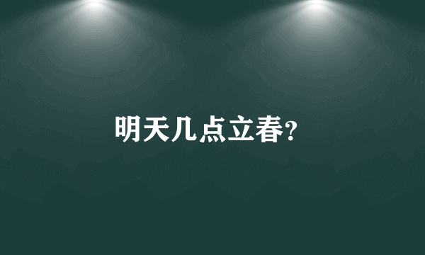 明天几点立春？