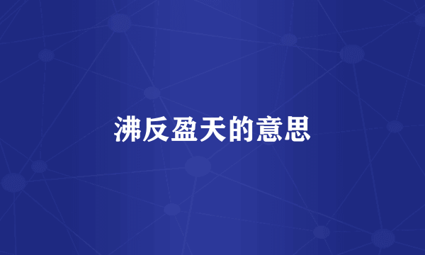 沸反盈天的意思