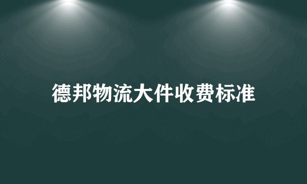 德邦物流大件收费标准