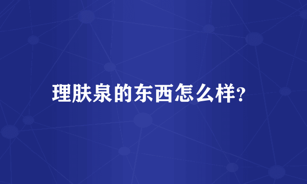理肤泉的东西怎么样？