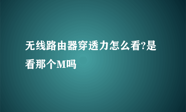 无线路由器穿透力怎么看?是看那个M吗