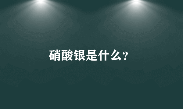 硝酸银是什么？