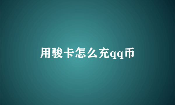 用骏卡怎么充qq币