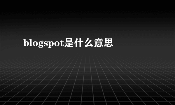blogspot是什么意思