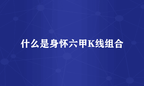 什么是身怀六甲K线组合