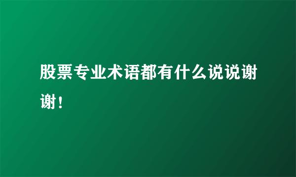股票专业术语都有什么说说谢谢！