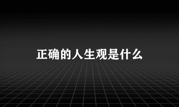 正确的人生观是什么
