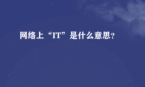 网络上“IT”是什么意思？