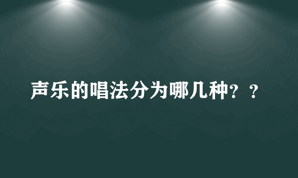 声乐的唱法分为哪几种？？