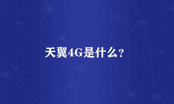 天翼4G是什么？